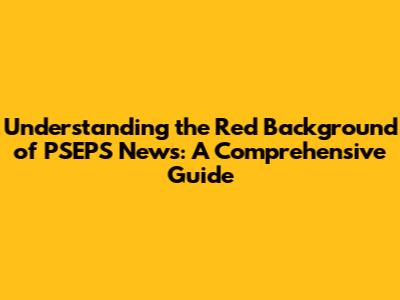Understanding the Red Background of PSEPS News: A Comprehensive Guide