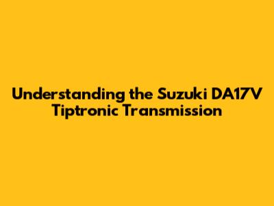Understanding the Suzuki DA17V Tiptronic Transmission