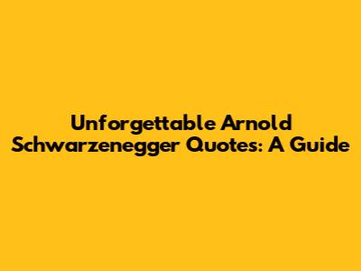 Unforgettable Arnold Schwarzenegger Quotes: A Guide