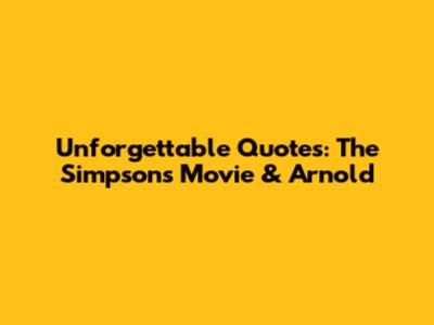 Unforgettable Quotes: The Simpsons Movie & Arnold