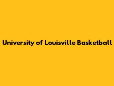 University of Louisville Basketball