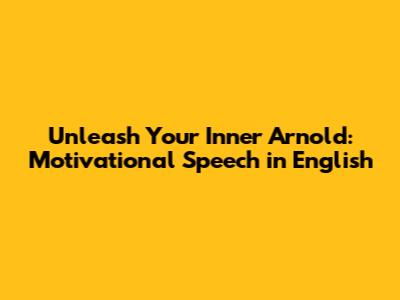 Unleash Your Inner Arnold: Motivational Speech in English