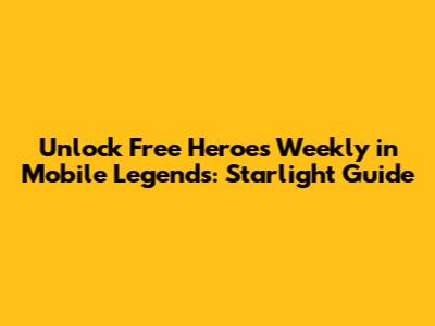 Unlock Free Heroes Weekly in Mobile Legends: Starlight Guide