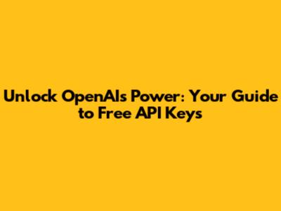 Unlock OpenAI's Power: Your Guide to Free API Keys