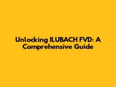 Unlocking ILUBACH FVD: A Comprehensive Guide