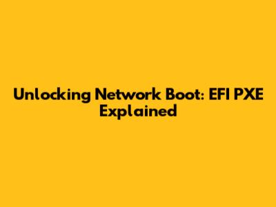 Unlocking Network Boot: EFI PXE Explained