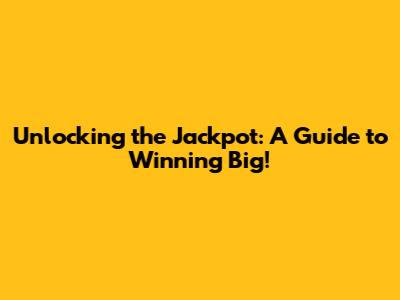 Unlocking the Jackpot: A Guide to Winning Big!