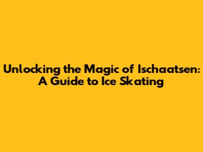 Unlocking the Magic of Ischaatsen: A Guide to Ice Skating