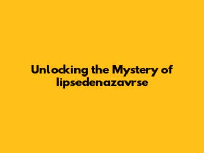 Unlocking the Mystery of Iipsedenazavrse