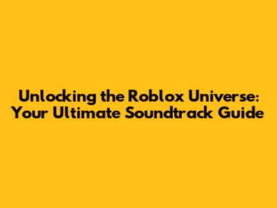 Unlocking the Roblox Universe: Your Ultimate Soundtrack Guide