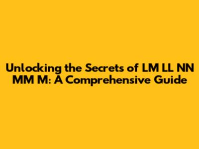 Unlocking the Secrets of LM LL NN MM M: A Comprehensive Guide