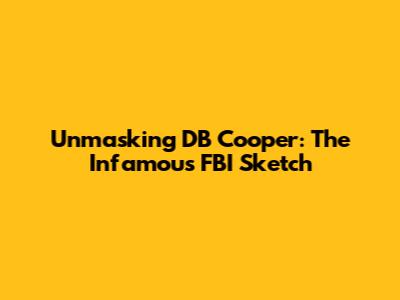 Unmasking DB Cooper: The Infamous FBI Sketch