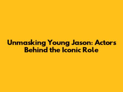 Unmasking Young Jason: Actors Behind the Iconic Role