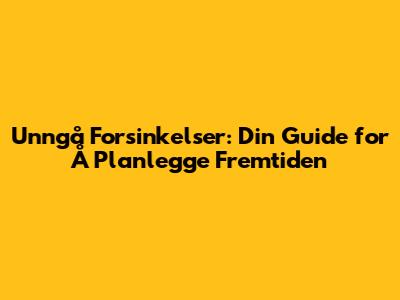 Unngå Forsinkelser: Din Guide for Å Planlegge Fremtiden