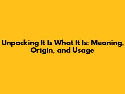 Unpacking 'It Is What It Is': Meaning, Origin, and Usage