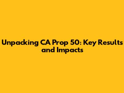 Unpacking CA Prop 50: Key Results and Impacts