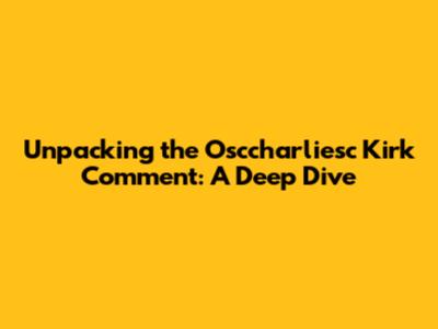 Unpacking the Osccharliesc Kirk Comment: A Deep Dive