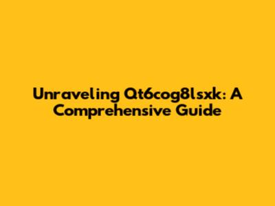 Unraveling Qt6cog8lsxk: A Comprehensive Guide