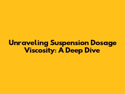 Unraveling Suspension Dosage Viscosity: A Deep Dive