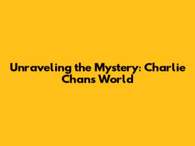 Unraveling the Mystery: Charlie Chan's World