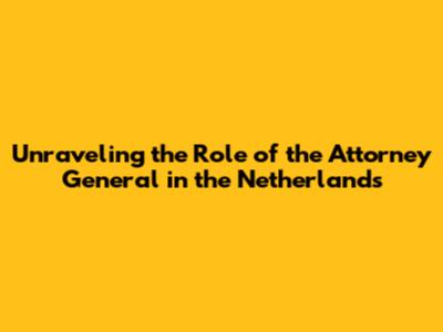 Unraveling the Role of the Attorney General in the Netherlands