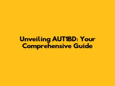 Unveiling AUT1BD: Your Comprehensive Guide