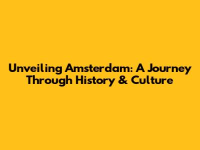 Unveiling Amsterdam: A Journey Through History & Culture