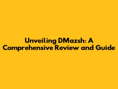Unveiling DMazsh: A Comprehensive Review and Guide