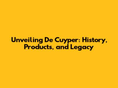 Unveiling De Cuyper: History, Products, and Legacy