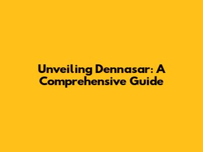 Unveiling Dennasar: A Comprehensive Guide