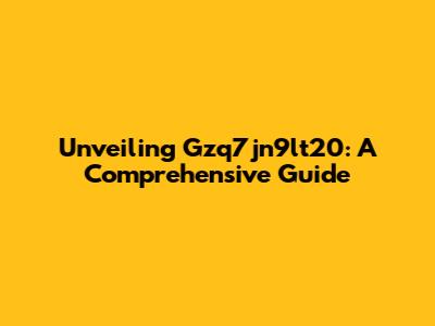 Unveiling Gzq7jn9lt20: A Comprehensive Guide