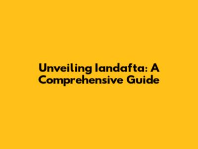Unveiling Iandafta: A Comprehensive Guide