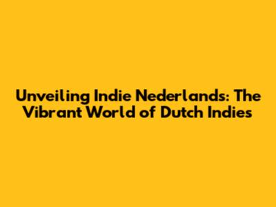 Unveiling Indie Nederlands: The Vibrant World of Dutch Indies