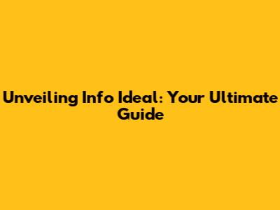Unveiling Info Ideal: Your Ultimate Guide