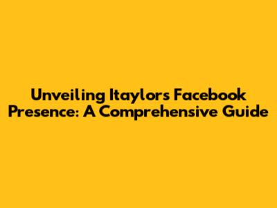Unveiling Itaylor's Facebook Presence: A Comprehensive Guide