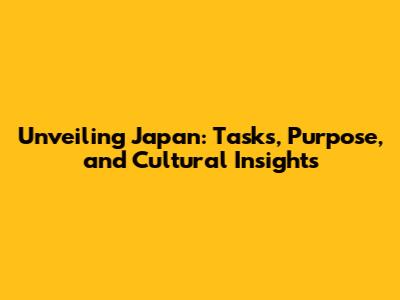 Unveiling Japan: Tasks, Purpose, and Cultural Insights
