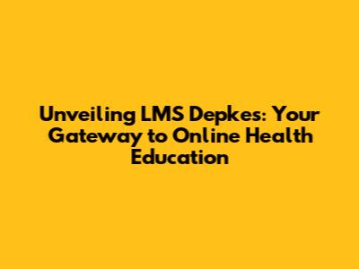 Unveiling LMS Depkes: Your Gateway to Online Health Education