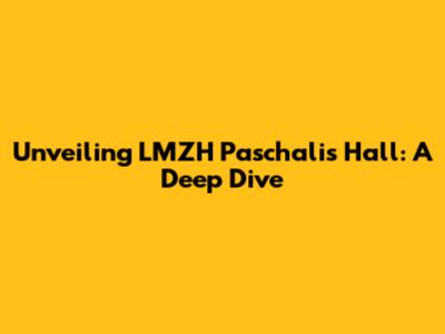 Unveiling LMZH Paschalis Hall: A Deep Dive