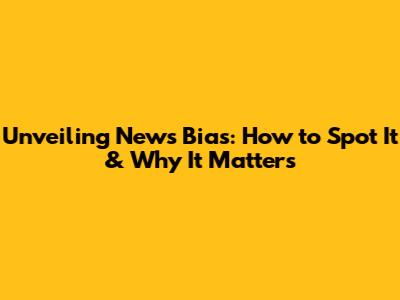 Unveiling News Bias: How to Spot It & Why It Matters