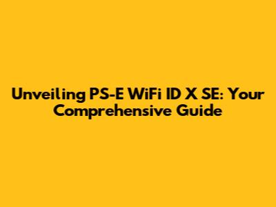 Unveiling PS-E WiFi ID X SE: Your Comprehensive Guide