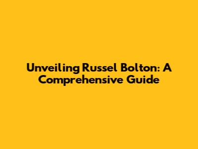 Unveiling Russel Bolton: A Comprehensive Guide