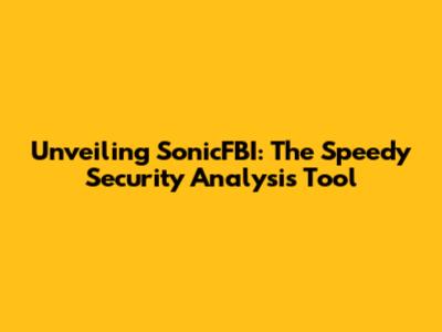 Unveiling SonicFBI: The Speedy Security Analysis Tool