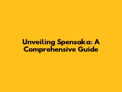 Unveiling Spensaka: A Comprehensive Guide