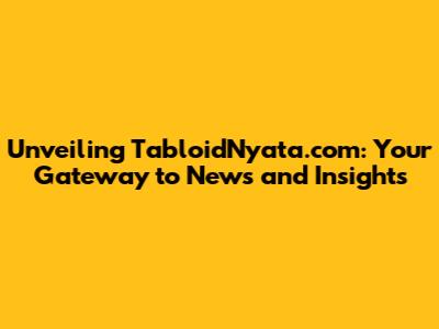 Unveiling TabloidNyata.com: Your Gateway to News and Insights