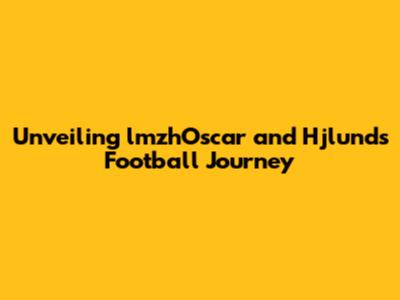 Unveiling lmzhOscar and Hjlund's Football Journey