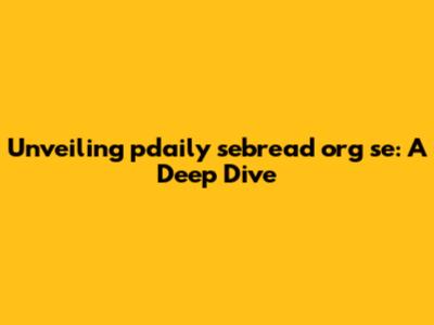 Unveiling pdaily sebread org se: A Deep Dive