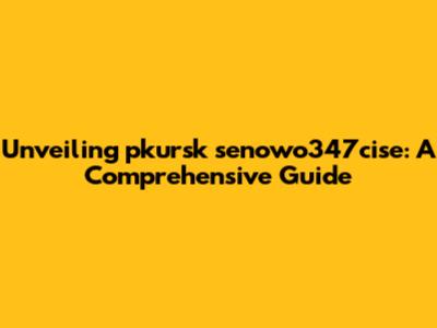Unveiling pkursk senowo347cise: A Comprehensive Guide