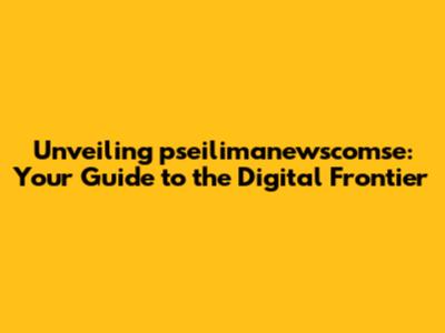 Unveiling pseilimanewscomse: Your Guide to the Digital Frontier