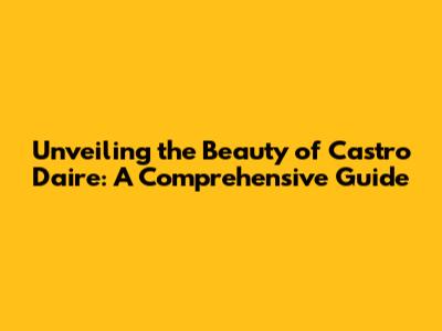 Unveiling the Beauty of Castro Daire: A Comprehensive Guide