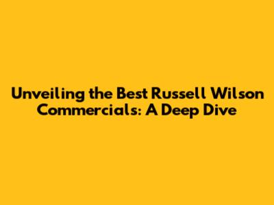 Unveiling the Best Russell Wilson Commercials: A Deep Dive